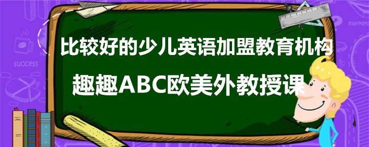 比較好的少兒英語加盟教育機(jī)構(gòu)